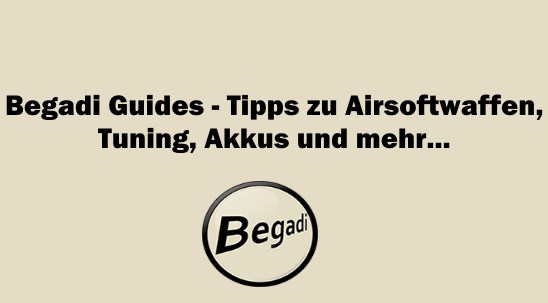 Begadi Guides - FAQ und Tipps zu Airsoftwaffen, Tuning, Akkus und mehr...